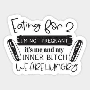 eating for 2 I'm not pregnant it's me my inner bitch we are hungry Sticker